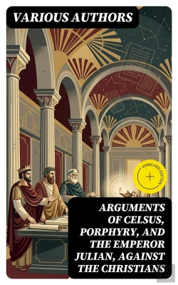 Bertrand.pt - Arguments Of Celsus, Porphyry, And The Emperor Julian, Against The Christians