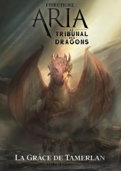 Aria : Le Tribunal Des Dragons Tome 1 ; La Grâce De Tamerlan