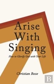Arise With Singing: How To Glorify God W