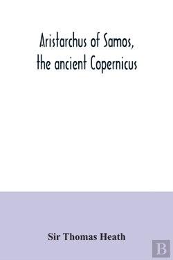 Bertrand.pt - Aristarchus Of Samos, The Ancient Copernicus; A History Of Greek Astronomy To Aristarchus, Together With Aristarchus'S Treatise On The Sizes And Distances Of The Sun And Moon