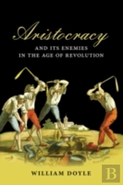 Aristocracy And Its Enemies In The Age Of Revolution
