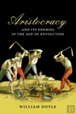 Bertrand.pt - Aristocracy And Its Enemies In The Age Of Revolution