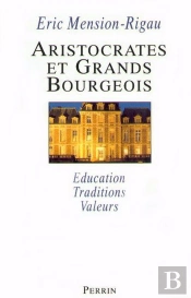 Aristocrates Et Grands Bourgeois ; Educations Traditions Valeurs