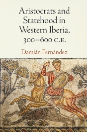 Aristocrats And Statehood In Western Iberia, 300-600 C.E.