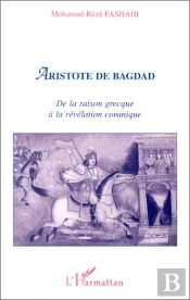 Aristote De Bagdad ; De La Raison Grecque À La Révélation Coranique