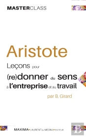 Aristote - Lecons Pour (Re)Donner Du Sens A L'Entreprise Et Au Travail