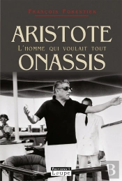 Aristote Onassis, L'Homme Qui Voulait Tout