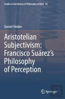 Aristotelian Subjectivism: Francisco Suarezâ€™S Philosophy Of Perception