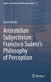 Aristotelian Subjectivism: Francisco Suarezâ€™S Philosophy Of Perception