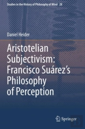 Aristotelian Subjectivism: Francisco Suarezâ€™S Philosophy Of Perception