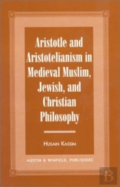 Aristotle And Aristotelianism In Medieval Muslim, Jewish And Christian Philosophy