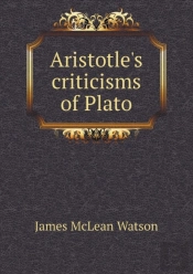 Aristotle'S Criticisms Of Plato