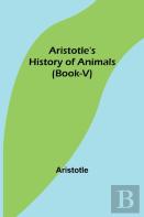 Aristotle'S History Of Animals (Book-V)