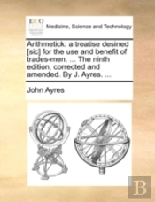 Arithmetick: A Treatise Desined (Sic) Fo