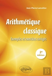 Arithmetique Classique - 2e Edition - Exemples Et Exercices Corriges