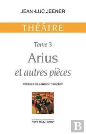 Arius Et Autres Pièces - Théâtre, Tome 3