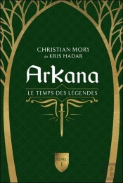 Arkana Tome 1 : Le Temps Des Légendes