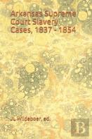 Arkansas Supreme Court Slavery Cases, 1837 - 1854