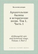 Arkhangelsk Epic And Historical Songs. Volume 1 Part 1