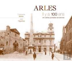Bertrand.pt - Arles ; Il Y A 100 Ans ; En Cartes Postales Anciennes