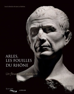 Bertrand.pt - Arles, Les Fouilles Du Rhône ; Un Fleuve Pour Mémoire