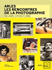 Arles : Les Rencontres De La Photographie ; 50 Ans D'Histoire