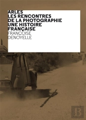 Arles, Les Rencontres De La Photographie, Une Histoire Française