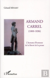 Armand Carrel (1800-1836), L'Homme D'Honneur De La Liberté De La Presse