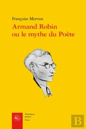 Armand Robin Ou Le Mythe Du Poete