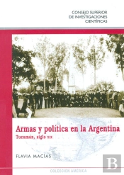 Armas Y Política En La Argentina : Tucumán, Siglo Xix