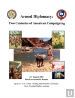 Bertrand.pt - Armed Diplomacy Two Centuries Of American Campaigning. 5-7 August 2003, Frontier Conference Center, Fort Leavenworth, Kansas