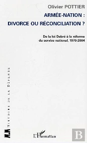 Armée-Nation: Divorce Ou Réconciliation ? : De La Loi Debré À La Réforme Du Service National, 1970-2004