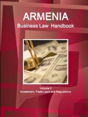 Armenia Business Law Handbook Volume 2 Investment, Trade Laws And Regulations