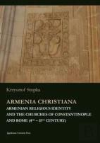 Armenia Christiana - Armenian Religious Identity And The Churches Of Constantinople And Rome (4th - 15th Century)