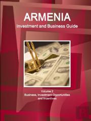 Armenia Investment And Business Guide Volume 2 Business, Investment Opportunities And Incentives