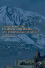 Armenia'S Future, Relations With Turkey, And The Karabagh Conflict