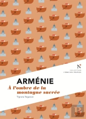 Arménie ; À L'Ombre De La Montagne Sacrée
