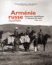 Arménie Russe ; Aventures Scientifiques À L'Époque Des Tsars, 1909-1914 ; Pierre Bonnet, Un Géologue Français En Transcaucasie