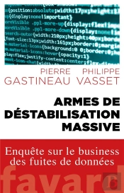 Armes De Destabilisation Massive ; Enquête Sur Le Business Des Fuites De Données