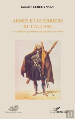 Bertrand.pt - Armes Et Guerriers Du Caucase ; Les Traditions Guerrières Des Peuples Caucasiens