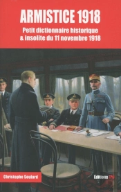 Armistice 1918 ; Petit Dictionnaire Insolite & Historique Du 11 Novembre 1918