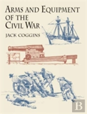 Arms And Equipment Of The Civil War