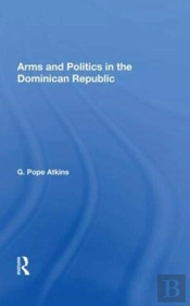 Arms And Politics In The Dominican Republic