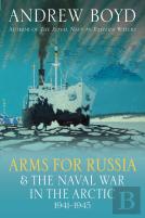 Arms For Russia & The Naval War In The Arctic, 1941â€“1945