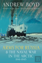 Arms For Russia & The Naval War In The Arctic, 1941â€“1945