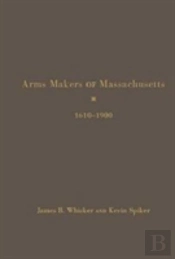 Arms Makers Of Massachusetts,1610 - 1900