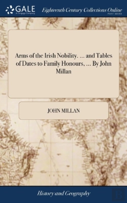 Bertrand.pt - Arms Of The Irish Nobility. ... And Tables Of Dates To Family Honours, ... By John Millan
