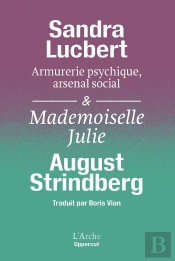 « Armurerie Psychique, Arsenal Social. Strindberg Matérialiste » Suivi De Mademoiselle Julie
