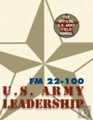 Army Field Manual Fm 22-100 (The U.S. Army Leadership Field Manual)
