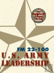 Army Field Manual Fm 22-100 (The U.S. Army Leadership Field Manual)